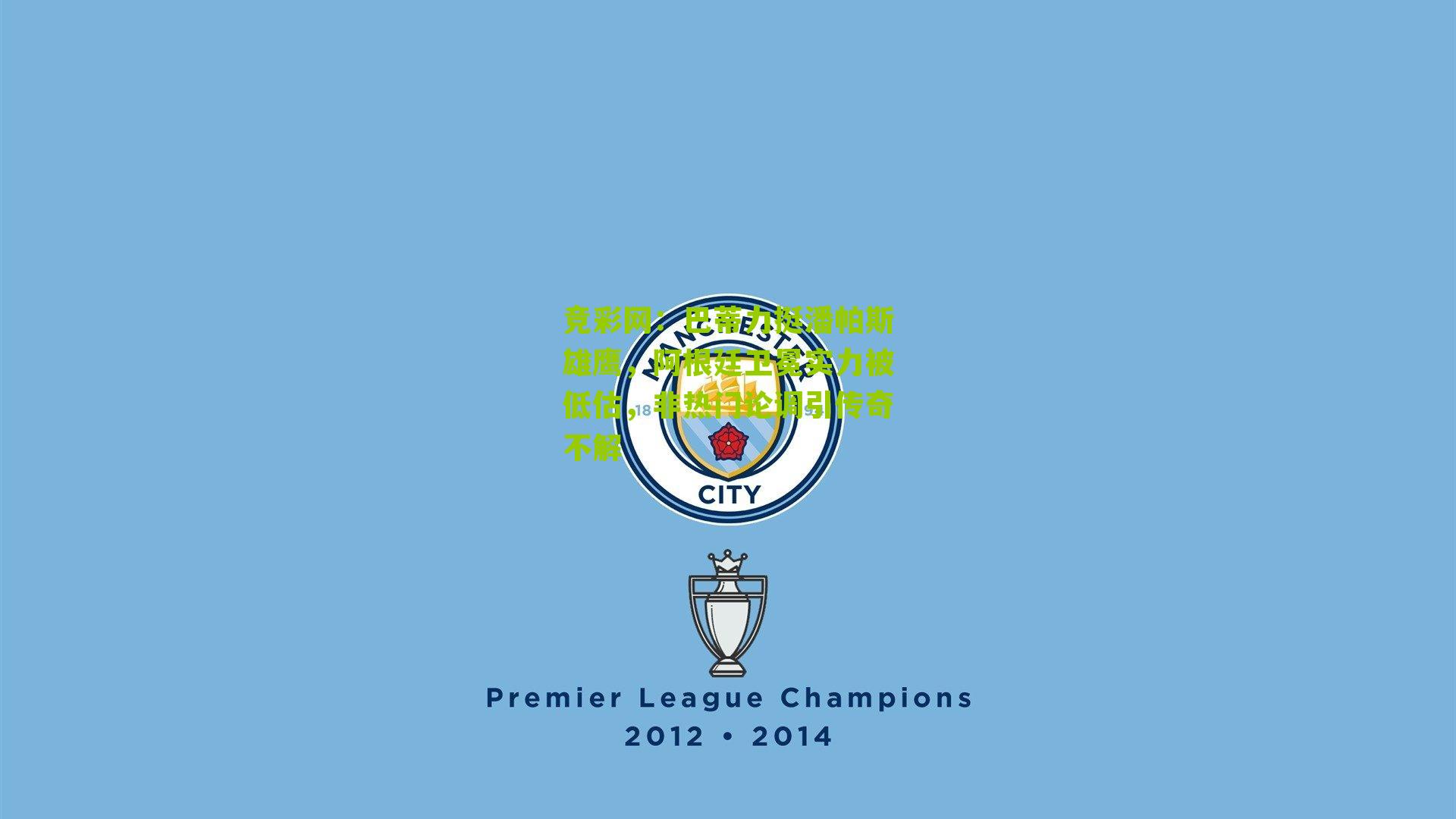 巴蒂力挺潘帕斯雄鹰,阿根廷卫冕实力被低估,非热门论调引传奇不解