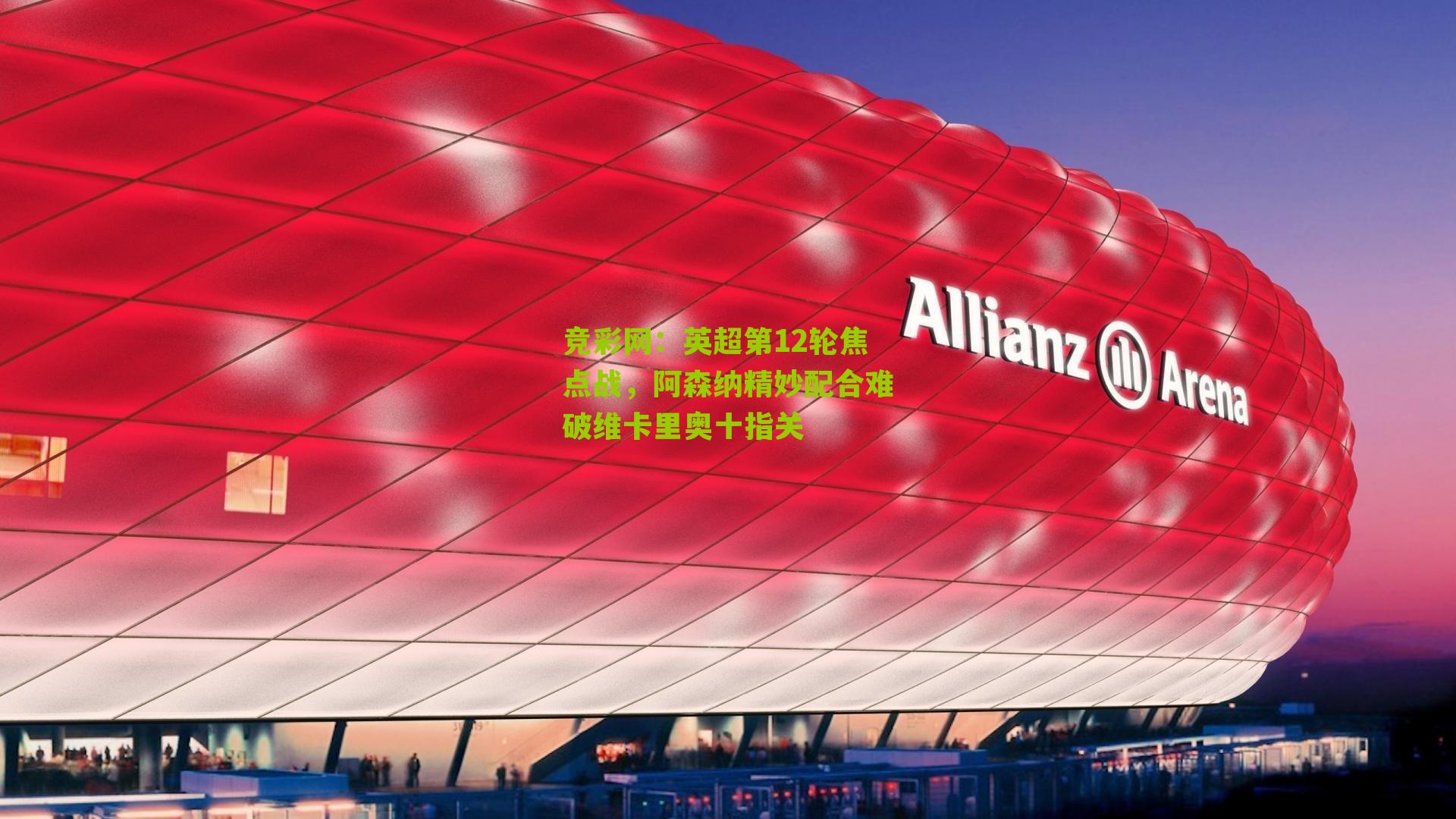 英超第12轮焦点战，阿森纳精妙配合难破维卡里奥十指关