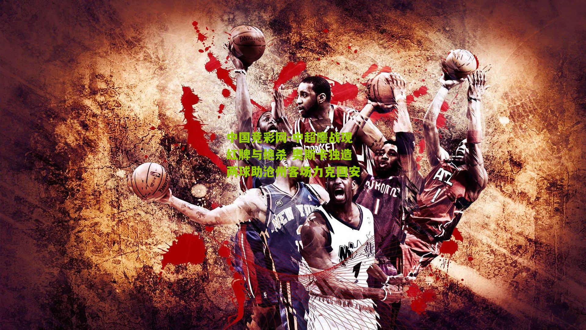 中超鏖战现红牌与绝杀 奥斯卡独造两球助沧州客场力克国安