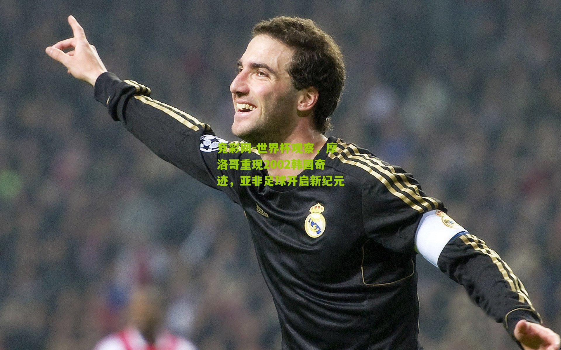 世界杯观察,摩洛哥重现2002韩国奇迹,亚非足球开启新纪元