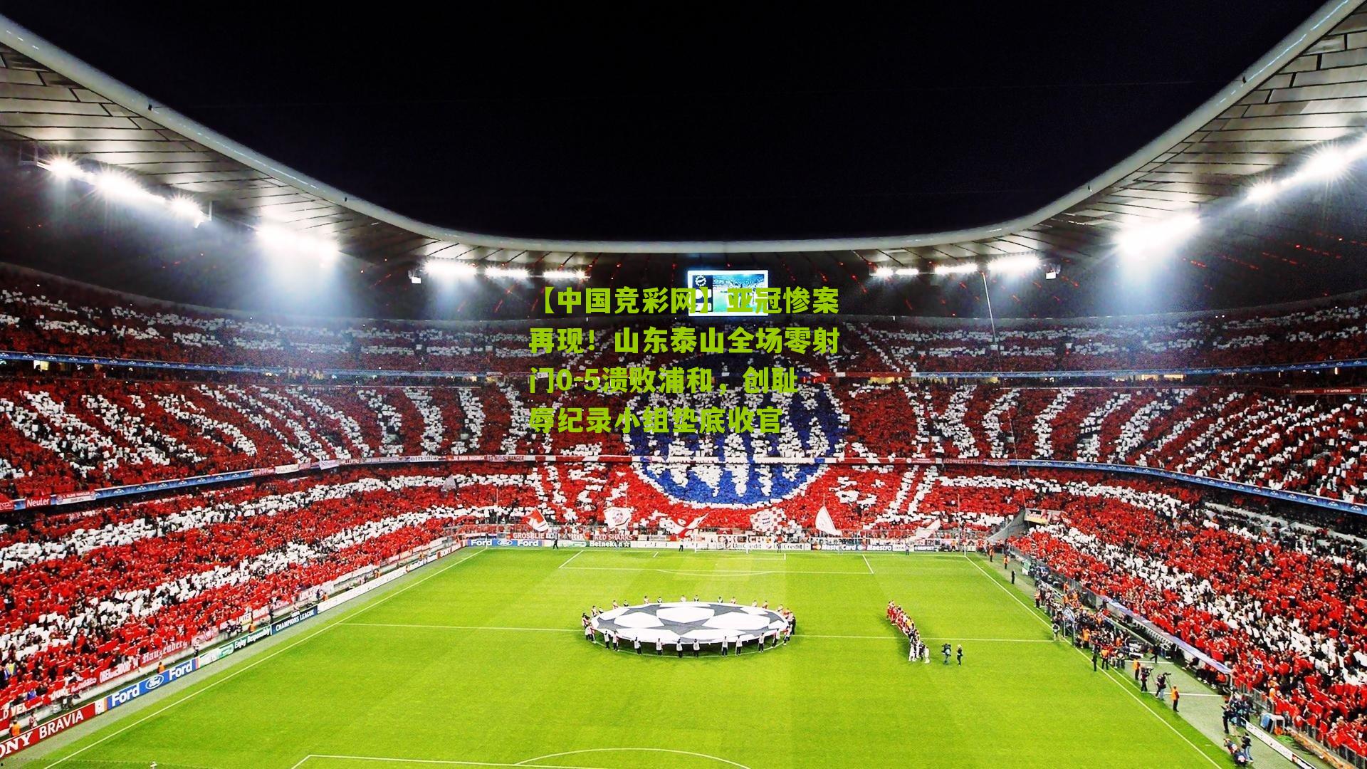 亚冠惨案再现！山东泰山全场零射门0-5溃败浦和，创耻辱纪录小组垫底收官